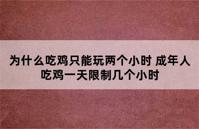 为什么吃鸡只能玩两个小时 成年人吃鸡一天限制几个小时